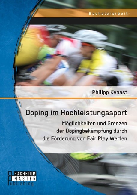 Doping im Hochleistungssport: Möglichkeiten und Grenzen der Dopingbekämpfung durch die Förderung von Fair Play Werten - Philipp Kynast