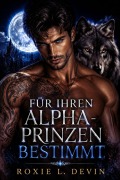 Cover-Bild zum Titel 'Für Ihren Alpha-Prinzen Bestimmt' von 'Roxie L. Devin'