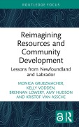 Cover-Bild zum Titel 'Reimagining Resources and Community Development' von 'Monica Gruezmacher, Kelly Vodden, Brennan Lowery, Amy Hudson, Kristof Van Assche'