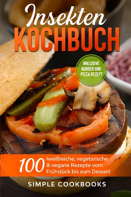 Insekten Kochbuch: 100 eiweißreiche, vegetarische & vegane Rezepte vom Frühstück bis zum Dessert - Simple Cookbooks