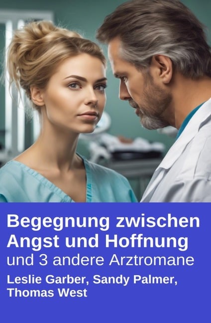 Begegnung zwischen Angst und Hoffnung und 3 andere Arztromane - Leslie Garber, Sandy Palmer, Thomas West