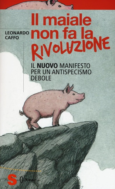 Il maiale non fa la rivoluzione. Il nuovo manifesto per un antispecismo debole - Leonardo Caffo