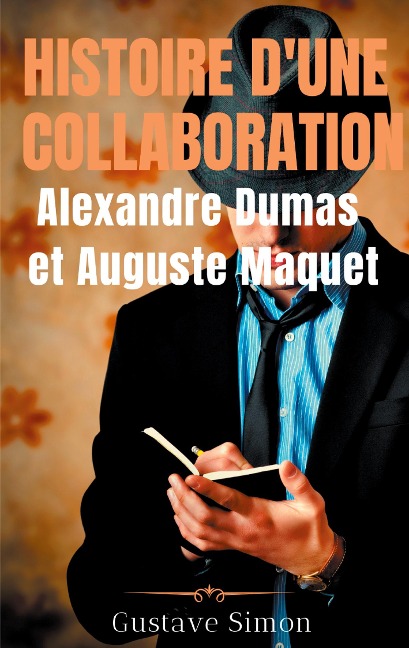 Histoire d'une collaboration : Alexandre Dumas et Auguste Maquet - Gustave Simon