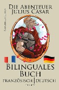 Französisch Lernen - Bilinguales Buch (Französisch - Deutsch) Die Abenteuer Julius Cäsar - Bilinguals