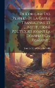 Cover-Bild zum Titel 'De L'origine Des Peuples De La Gaule Transalpine Et ....institutions Politiques Avant La Domination Romaine...' von 'Joannès-Erhard Valentin-Smith'