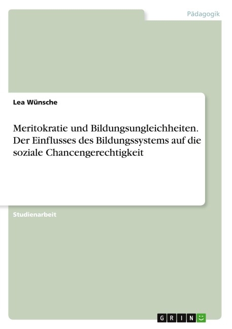 Meritokratie und Bildungsungleichheiten. Der Einflusses des Bildungssystems auf die soziale Chancengerechtigkeit - Lea Wünsche