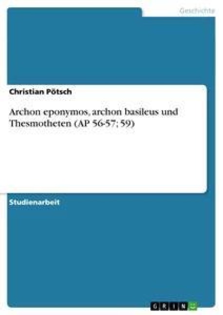 Archon eponymos, archon basileus und Thesmotheten (AP 56-57; 59) - Christian Pötsch