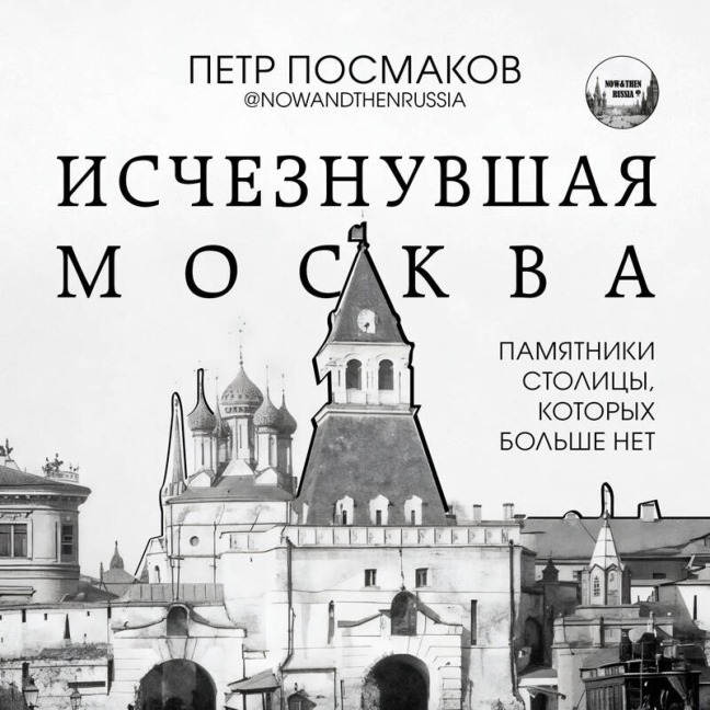 Ischeznuvshaya Moskva. Pamyatniki stolitsy, kotoryh bolshe net - Posmakov Petr
