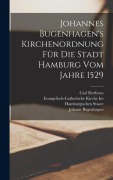 Cover-Bild zum Titel 'Johannes Bugenhagen's Kirchenordnung Für Die Stadt Hamburg Vom Jahre 1529' von 'Johann Bugenhagen, Evangelisch-Lutherische Kirch Staate, Carl Bertheau'
