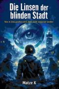 Cover-Bild zum Titel 'Die Linsen der blinden Stadt' von 'Matze K'