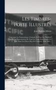 Cover-Bild zum Titel 'Les Timbres-poste Illustrés: Contenant La Nomenclature Générale De Tous Les Timbres-poste Et La Reproduction De Tous Les Types Émis Jusqu'à Ce Jour' von 'Jean Baptiste Moens'