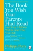 Cover-Bild zum Titel 'The Book You Wish Your Parents Had Read (and Your Children Will Be Glad That You Did)' von 'Philippa Perry'