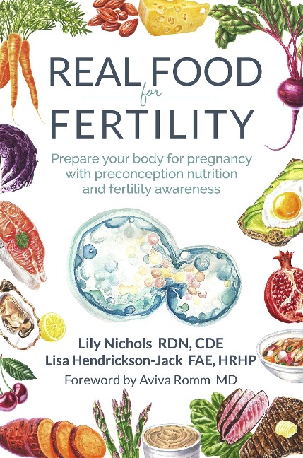 Real Food for Fertility - Lily Nichols RDN Cde, Lisa Hendrickson-Jack FAE Hrhp