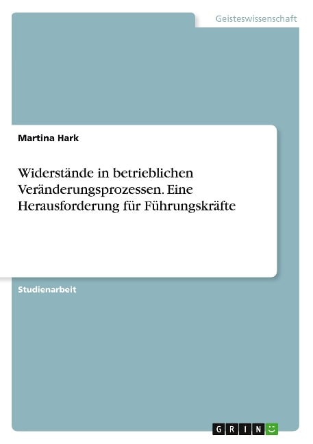 Widerstände in betrieblichen Veränderungsprozessen. Eine Herausforderung für Führungskräfte - Martina Hark