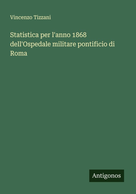 Statistica per l'anno 1868 dell'Ospedale militare pontificio di Roma - Vincenzo Tizzani