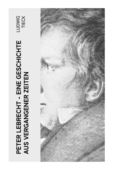 Peter Lebrecht - Eine Geschichte aus vergangener Zeiten - Ludwig Tieck