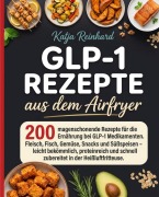 Cover-Bild zum Titel 'GLP-1 Rezepte aus dem Airfryer. 200 magenschonende Rezepte für die begleitende Ernährung bei GLP-1 Medikamenten.' von 'Katja Reinhard'