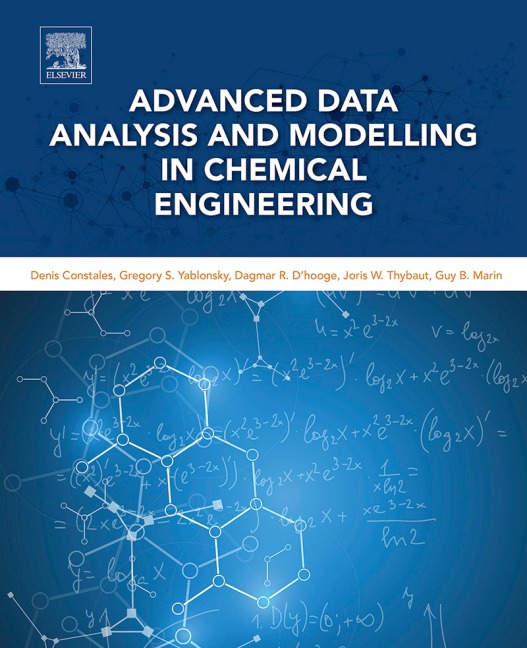Advanced Data Analysis and Modelling in Chemical Engineering - Denis Constales, Joris W. Thybaut, Gregory S. Yablonsky, Dagmar R. D'Hooge, Guy B. Marin
