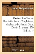 Oraison funébre de Henriette Anne d'Angleterre, duchesse d'Orleans. Saint Denis, 21 aoust 1670 - Jacques Bénigne Bossuet