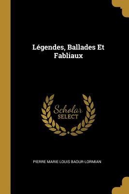Légendes, Ballades Et Fabliaux - Pierre Marie Louis Baour-Lormian
