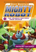 Ricky Ricotta's Mighty Robot vs. the Uranium Unicorns from Uranus (Ricky Ricotta's Mighty Robot #7) - Dav Pilkey