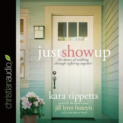 Just Show Up: The Dance of Walking Through Suffering Together - Kara Tippetts, Jill Lynn Buteyn
