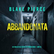 Cover-Bild zum Titel 'Abbandonata (Un thriller dell'agente FBI Morgan Cross ¿ Libro 10)' von 'Blake Pierce'