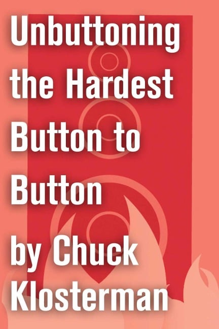 Unbuttoning the Hardest Button to Button - Chuck Klosterman