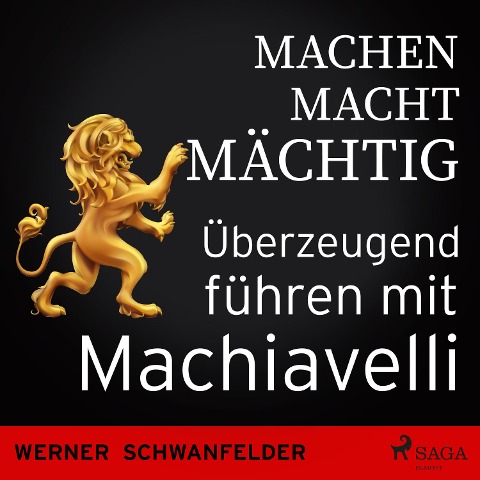 Machen macht mächtig - Überzeugend führen mit Machiavelli - Werner Schwanfelder