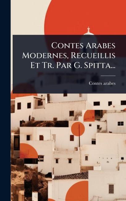 Contes Arabes Modernes, Recueillis Et Tr. Par G. Spitta... - Contes Arabes