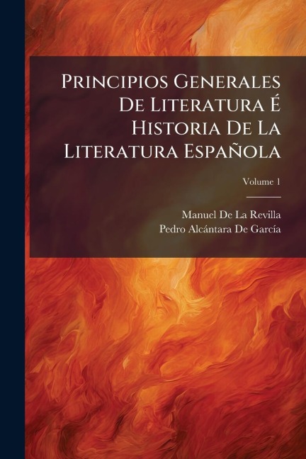 Principios Generales De Literatura Ã Historia De La Literatura Española - Manuel De La Revilla, Pedro Alcàntara de Garcã-A