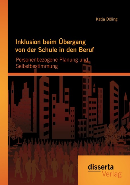 Inklusion beim Übergang von der Schule in den Beruf: Personenbezogene Planung und Selbstbestimmung - Katja Döling