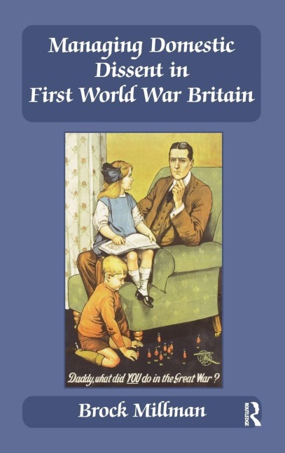 Managing Domestic Dissent in First World War Britain - Brock Millman