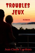 Cover-Bild zum Titel 'Troubles Jeux: Une romance sentimentale à suspense...' von 'Jean-Claude Lardinois'