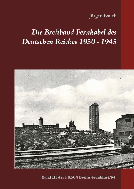 Die Breitband Fernkabel des Deutschen Reiches 1930 - 1945 - Jürgen Bauch