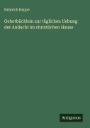 Cover-Bild zum Titel 'Gebetbüchlein zur täglichen Uebung der Andacht im christlichen Hause' von 'Heinrich Heppe'