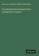 Cover-Bild zum Titel 'Die Lebensbeschreibungen Kaiser Ludwigs des Frommen' von 'Julius Von Jasmund, Wilhelm Wattenbach'