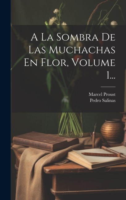 A La Sombra De Las Muchachas En Flor, Volume 1... - Marcel Proust, Pedro Salinas