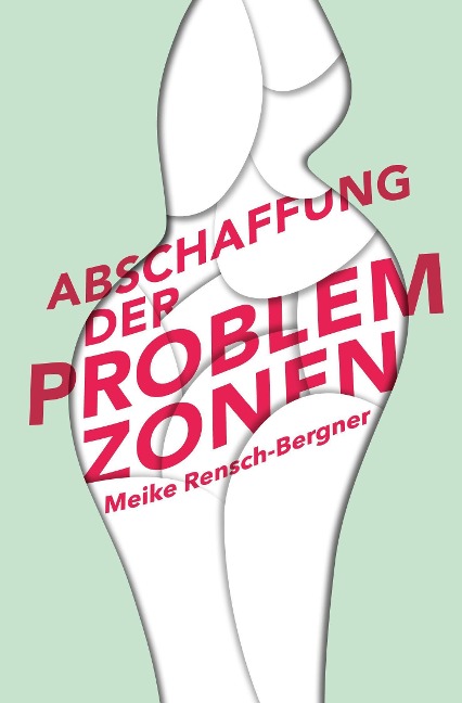 Abschaffung der Problemzonen - Meike Rensch-Bergner