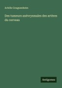 Cover-Bild zum Titel 'Des tumeurs anévrysmales des artères du cerveau' von 'Achille Gouguenheim'