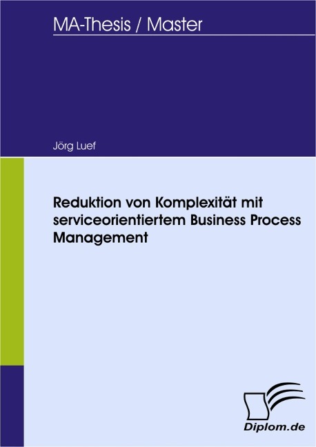 Reduktion von Komplexität mit serviceorientiertem Business Process Management - Jörg Luef