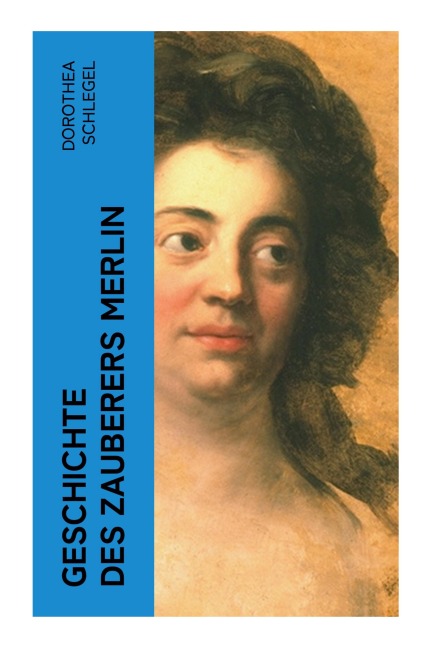 Geschichte des Zauberers Merlin - Dorothea Schlegel