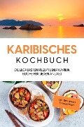 Karibisches Kochbuch: Die leckersten Rezepte der Karibik Küche für jeden Anlass - inkl. Getränken & Fingerfood - Lorena Koppelkamp