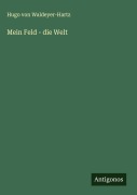 Cover-Bild zum Titel 'Mein Feld - die Welt' von 'Hugo von Waldeyer-Hartz'