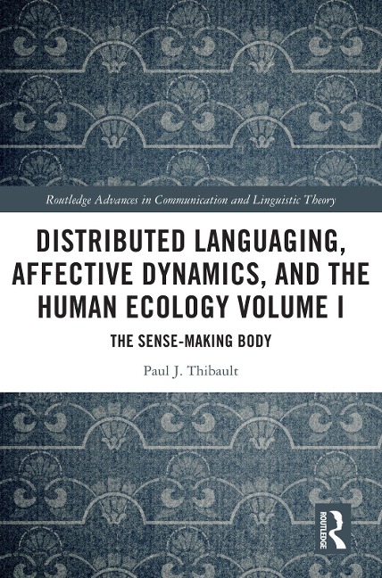 Distributed Languaging, Affective Dynamics, and the Human Ecology Volume I - Paul J. Thibault