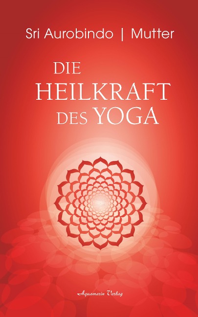 Die Heilkraft des Yoga - Sri Aurobindo, Mutter