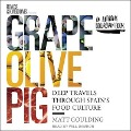 Grape, Olive, Pig Lib/E: Deep Travels Through Spain's Food Culture - Matt Goulding