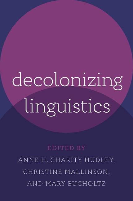 Decolonizing Linguistics - Anne H Charity Hudley, Christine Mallinson, Mary Bucholtz