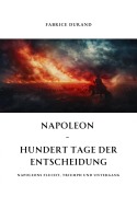 Cover-Bild zum Titel 'Napoleon - Hundert Tage der Entscheidung' von 'Fabrice Durand'
