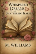 Cover-Bild zum Titel 'Whispered Dreams & Shattered Hearts' von 'M. Williams'